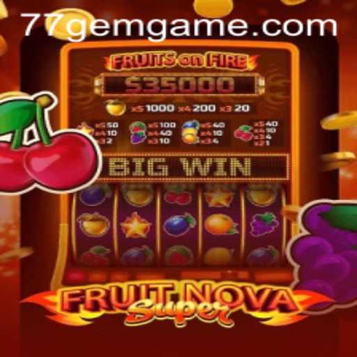 Exploring the Exciting World of FruitNovaSuper at 77GEM.COM