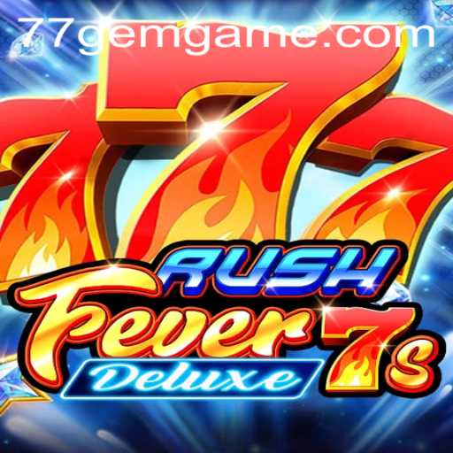 Experience the Thrill of RushFever7sDeluxe at 77GEM.COM